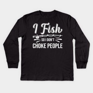 I Fish So I Don't Choke People Funny Sayings Fishing Kids Long Sleeve T-Shirt